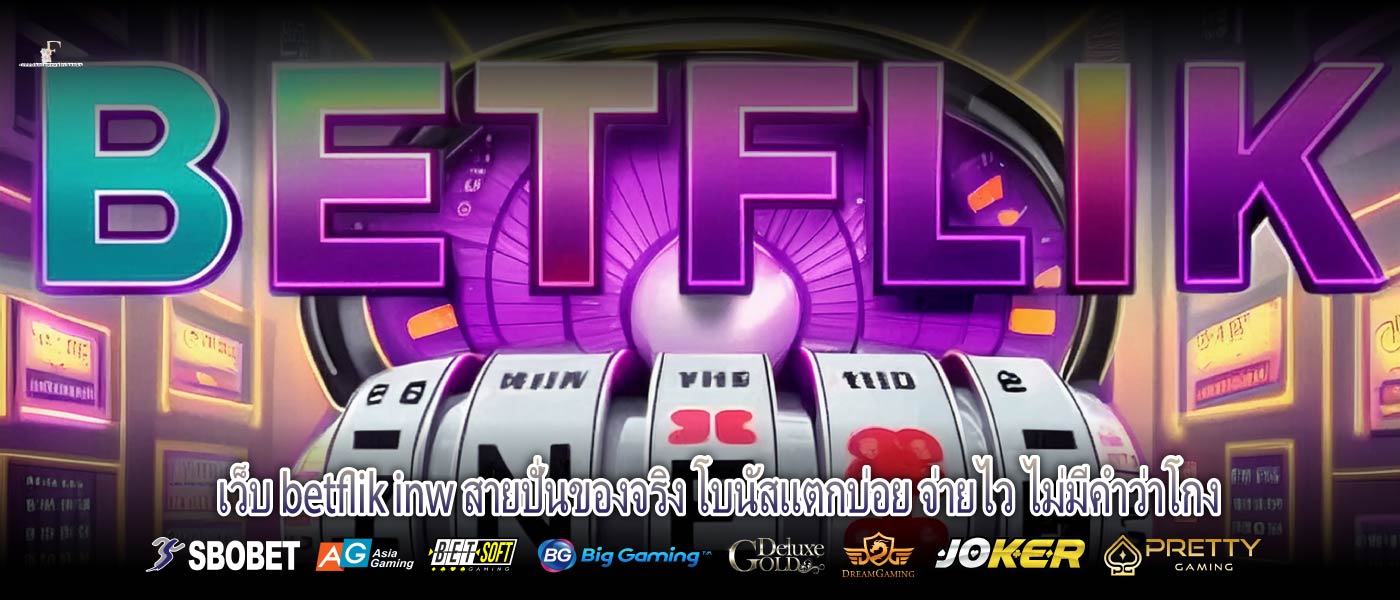 เว็บ betflik inw สายปั่นของจริง โบนัสแตกบ่อย จ่ายไว ไม่มีคำว่าโกง